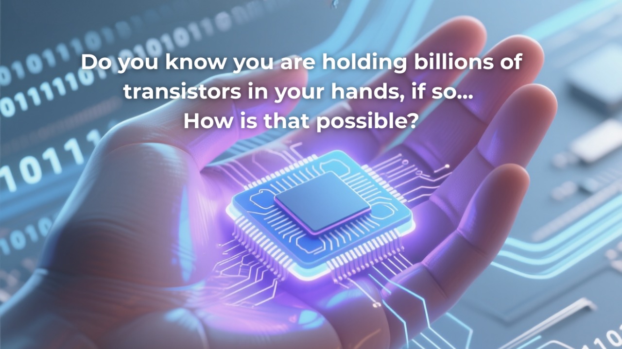 Do you know you are holding billions of transistors in your hands, if so...how is that possible?